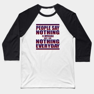 People say nothing is impossible Baseball T-Shirt